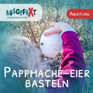 Pappmaché-Eier basteln - für Schatzsuchen-Hinweise oder Dino-Babys